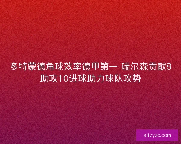 多特蒙德角球效率德甲第一 瑞尔森贡献8助攻10进球助力球队攻势